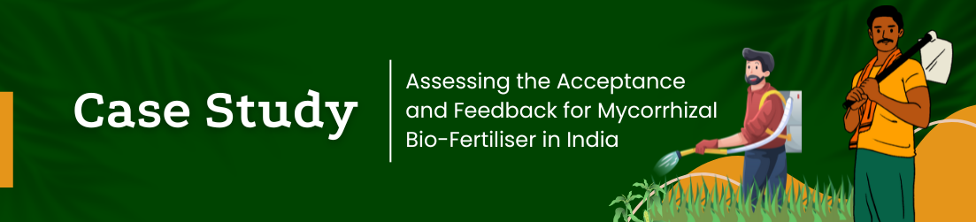 Case Study: Assessing the Acceptance and Feedback for Mycorrhizal Bio-Fertiliser in India